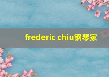 frederic chiu钢琴家